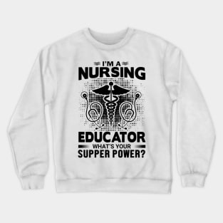 I am a nursing educator what's supper power Crewneck Sweatshirt